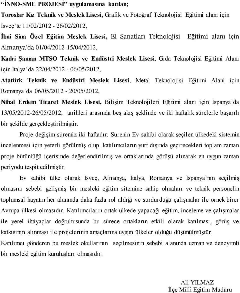 Atatürk Teknik ve Endüstri Meslek Lisesi, Metal Teknolojisi Eğitimi Alani için Romanya da 06/05/2012-20/05/2012, Nihal Erdem Ticaret Meslek Lisesi, Bilişim Teknolojileri Eğitimi alanı için İspanya da