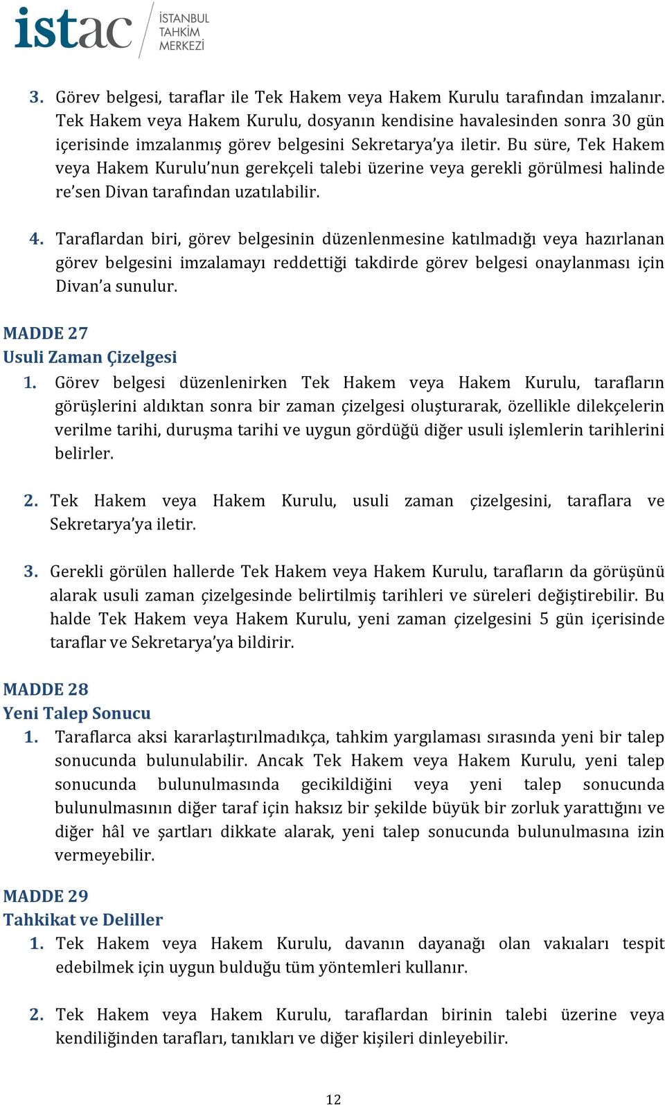 Bu süre, Tek Hakem veya Hakem Kurulu nun gerekçeli talebi üzerine veya gerekli görülmesi halinde re sen Divan tarafından uzatılabilir. 4.