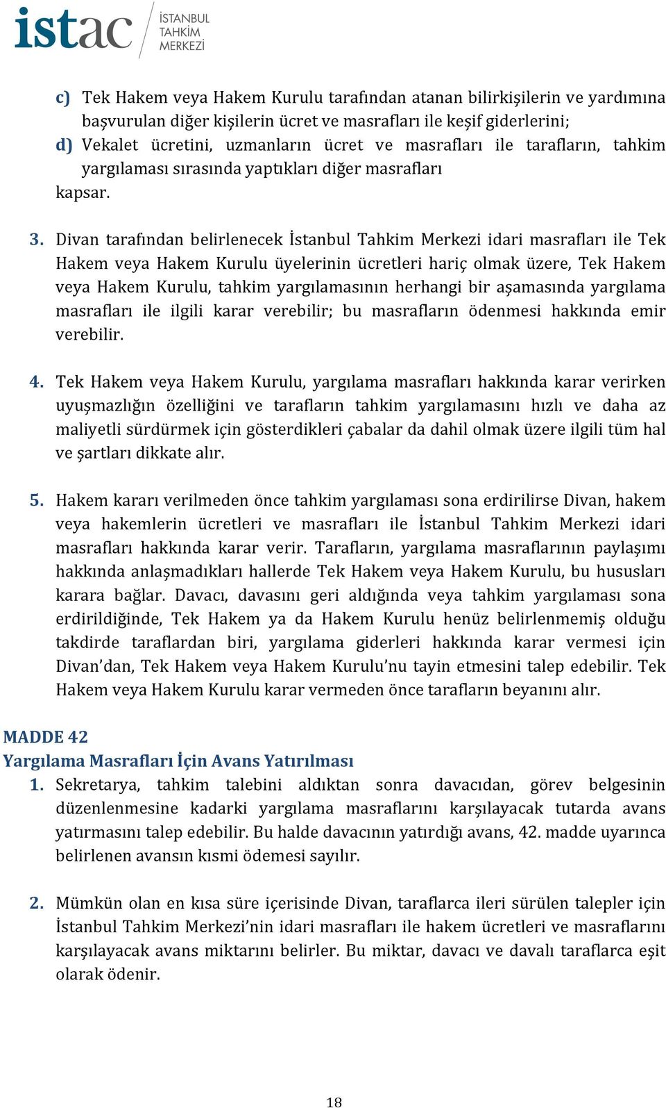 Divan tarafından belirlenecek İstanbul Tahkim Merkezi idari masrafları ile Tek Hakem veya Hakem Kurulu üyelerinin ücretleri hariç olmak üzere, Tek Hakem veya Hakem Kurulu, tahkim yargılamasının