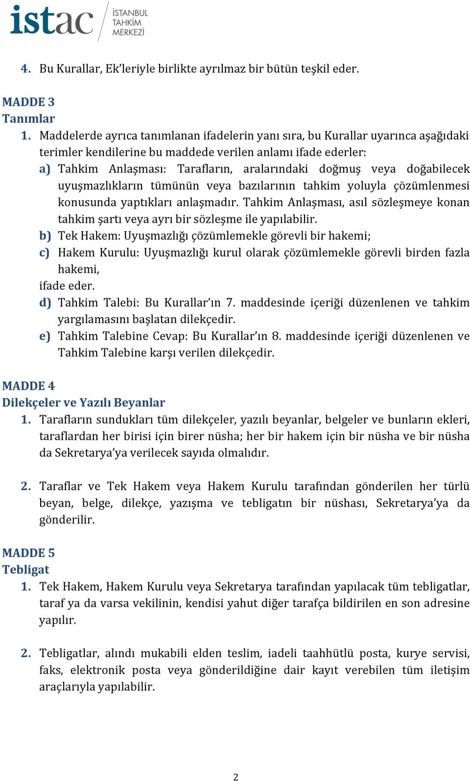 veya doğabilecek uyuşmazlıkların tümünün veya bazılarının tahkim yoluyla çözümlenmesi konusunda yaptıkları anlaşmadır.