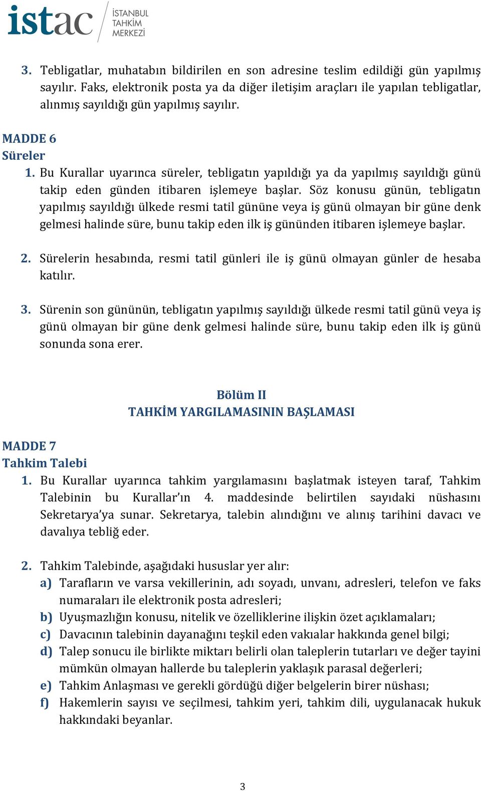 Bu Kurallar uyarınca süreler, tebligatın yapıldığı ya da yapılmış sayıldığı günü takip eden günden itibaren işlemeye başlar.