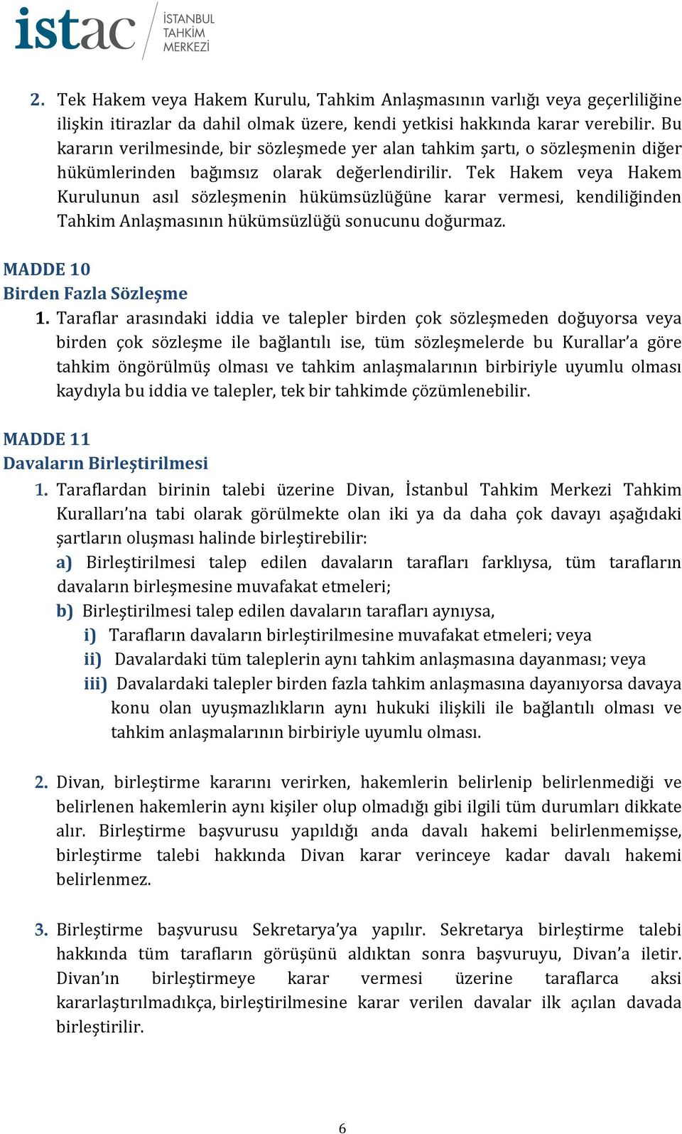 Tek Hakem veya Hakem Kurulunun asıl sözleşmenin hükümsüzlüğüne karar vermesi, kendiliğinden Tahkim Anlaşmasının hükümsüzlüğü sonucunu doğurmaz. MADDE 10 Birden Fazla Sözleşme 1.