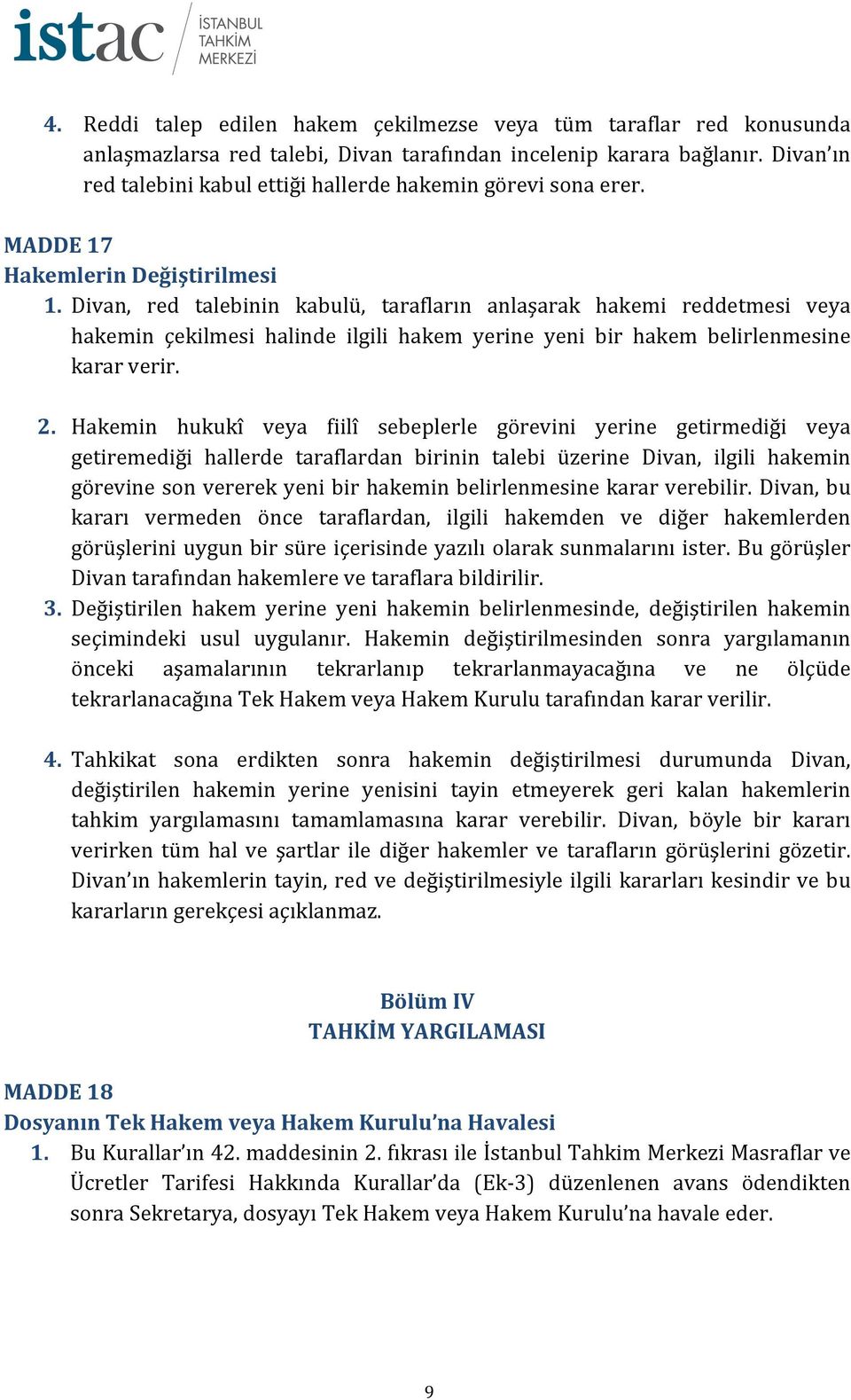 Divan, red talebinin kabulü, tarafların anlaşarak hakemi reddetmesi veya hakemin çekilmesi halinde ilgili hakem yerine yeni bir hakem belirlenmesine karar verir. 2.