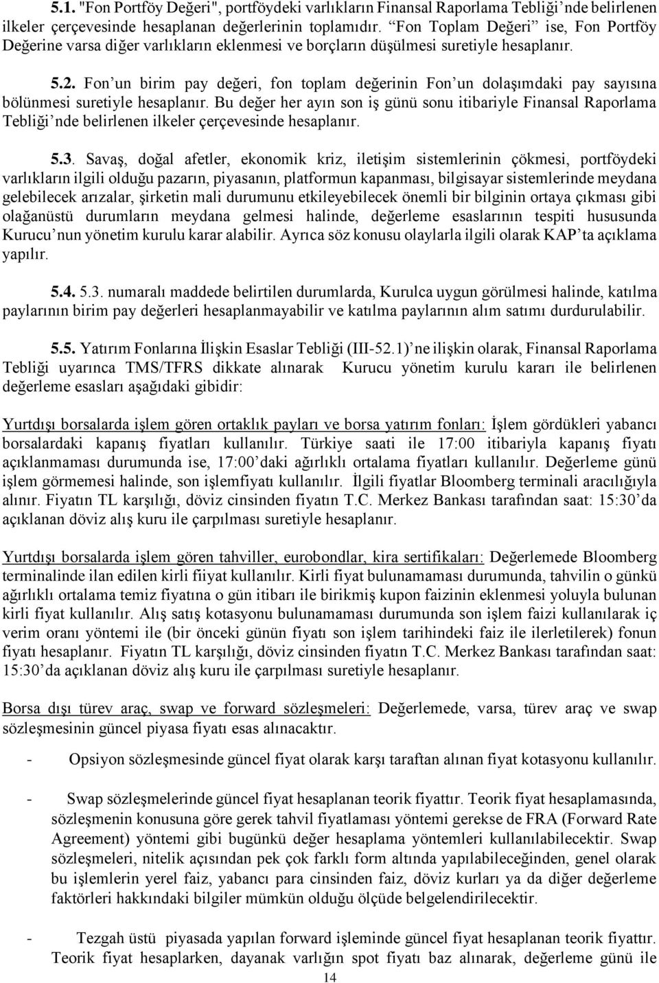 Fon un birim pay değeri, fon toplam değerinin Fon un dolaşımdaki pay sayısına bölünmesi suretiyle hesaplanır.