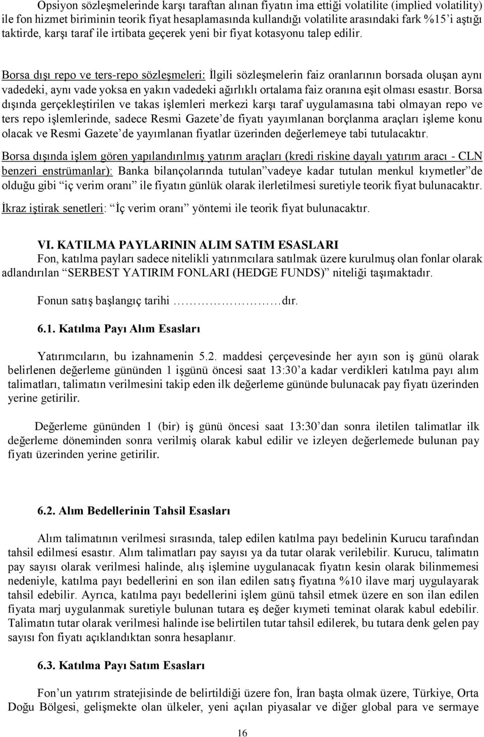 Borsa dışı repo ve ters-repo sözleşmeleri: İlgili sözleşmelerin faiz oranlarının borsada oluşan aynı vadedeki, aynı vade yoksa en yakın vadedeki ağırlıklı ortalama faiz oranına eşit olması esastır.