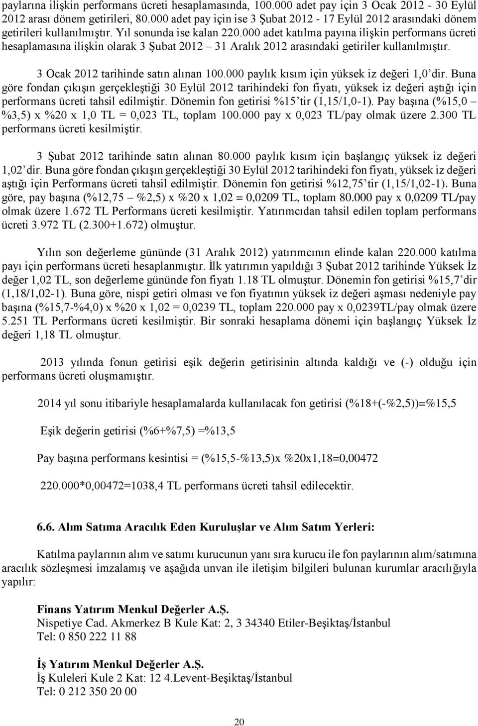 000 adet katılma payına ilişkin performans ücreti hesaplamasına ilişkin olarak 3 Şubat 2012 31 Aralık 2012 arasındaki getiriler kullanılmıştır. 3 Ocak 2012 tarihinde satın alınan 100.