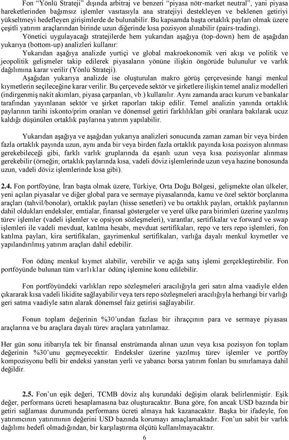 Yönetici uygulayacağı stratejilerde hem yukarıdan aşağıya (top-down) hem de aşağıdan yukarıya (bottom-up) analizleri kullanır: Yukarıdan aşağıya analizde yurtiçi ve global makroekonomik veri akışı ve