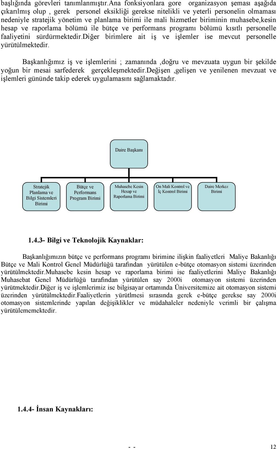 hizmetler biriminin muhasebe,kesin hesap ve raporlama bölümü ile bütçe ve performans programı bölümü kısıtlı personelle faaliyetini sürdürmektedir.