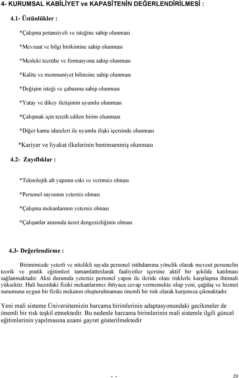 olunması *Değişim isteği ve çabasına sahip olunması *Yatay ve dikey iletişimin uyumlu olunması *Çalışmak için tercih edilen birim olunması *Diğer kamu idareleri ile uyumlu ilişki içersinde olunması