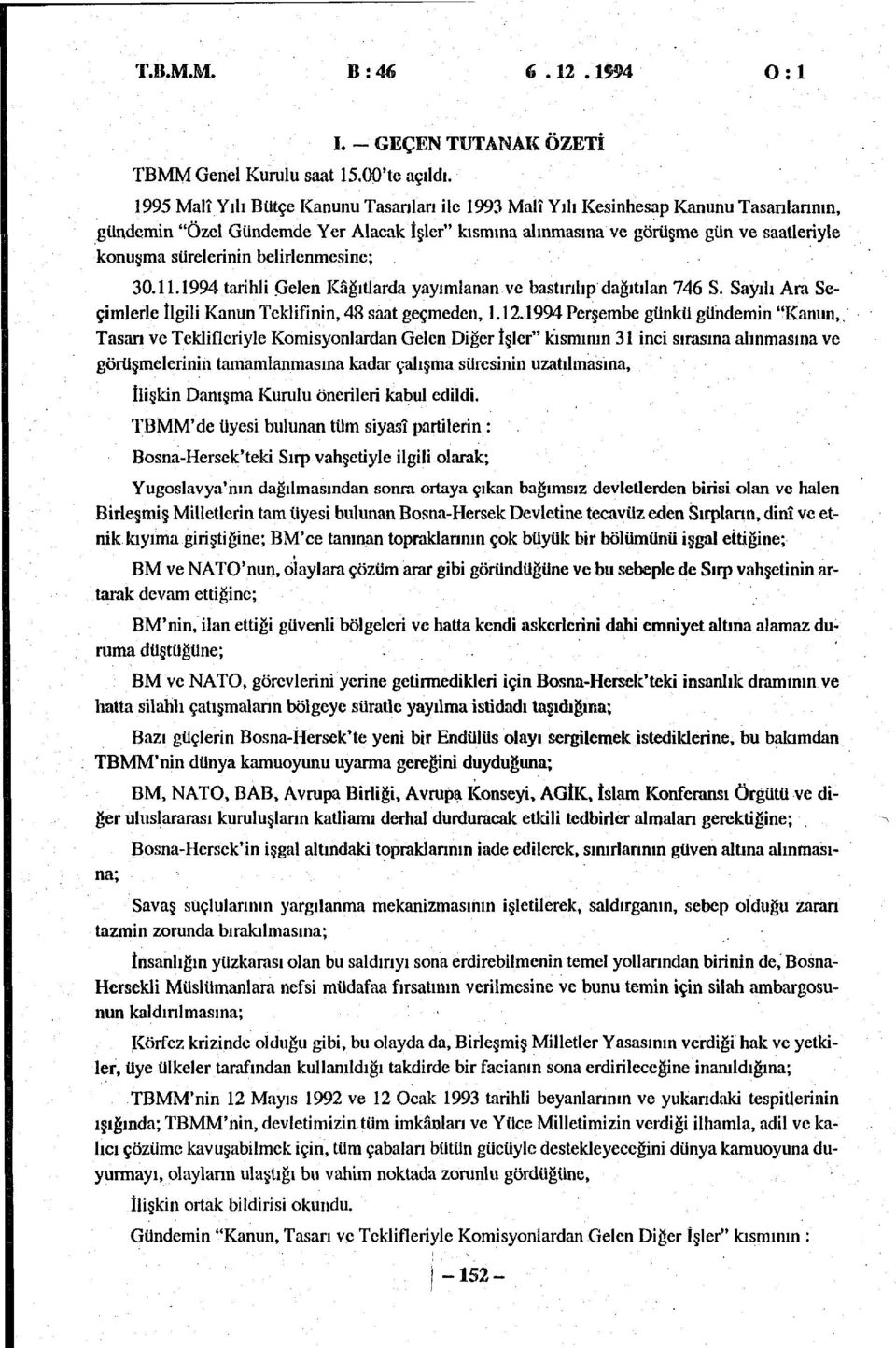 saatleriyle konuşma sürelerinin belirlenmesine; 30.11.1994 tarihli Gelen Kâğıtlarda yayımlanan ve bastınlıp dağıtılan 746 S. Sayılı Ara Seçimlerle ilgili Kanun Teklifinin, 48 saat geçmeden, 1.12.