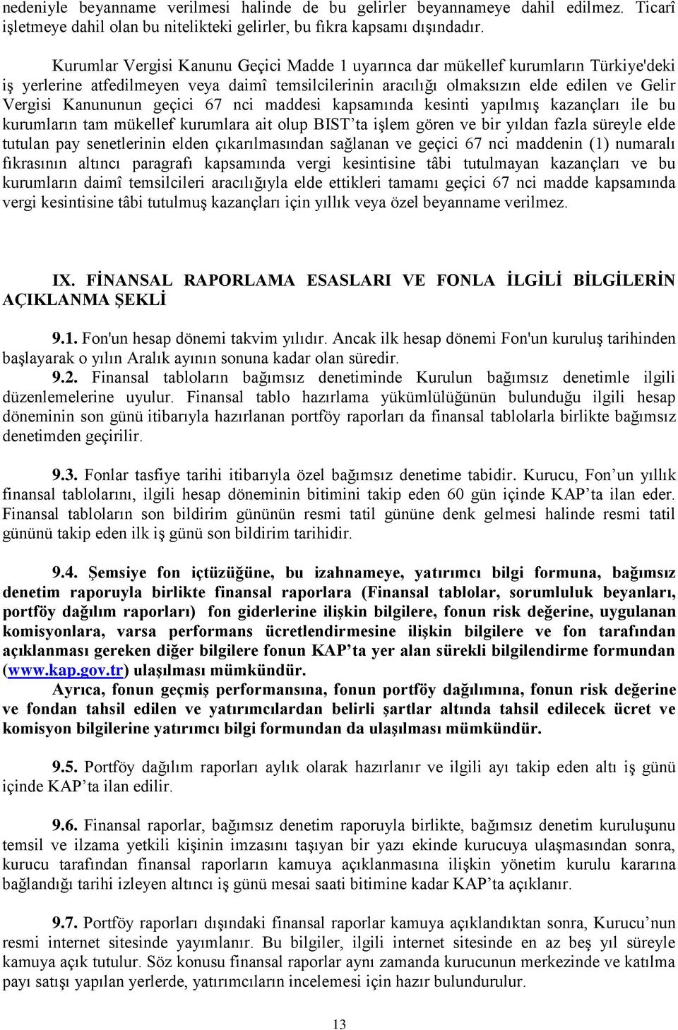 geçici 67 nci maddesi kapsamında kesinti yapılmış kazançları ile bu kurumların tam mükellef kurumlara ait olup BIST ta işlem gören ve bir yıldan fazla süreyle elde tutulan pay senetlerinin elden