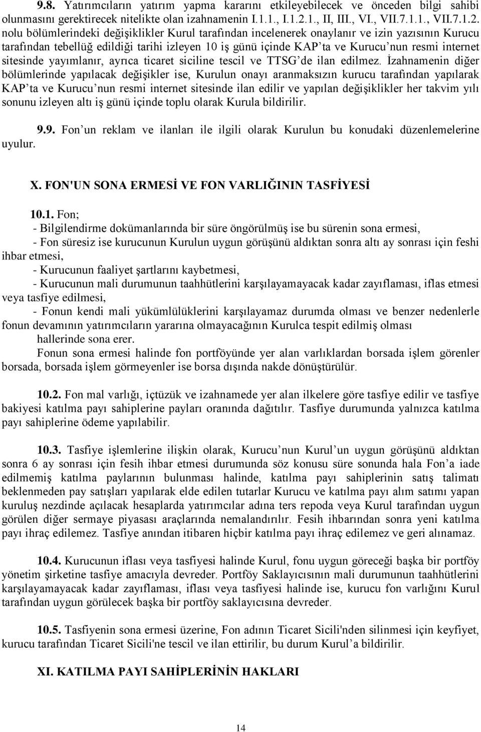 nolu bölümlerindeki değişiklikler Kurul tarafından incelenerek onaylanır ve izin yazısının Kurucu tarafından tebellüğ edildiği tarihi izleyen 10 iş günü içinde KAP ta ve Kurucu nun resmi internet