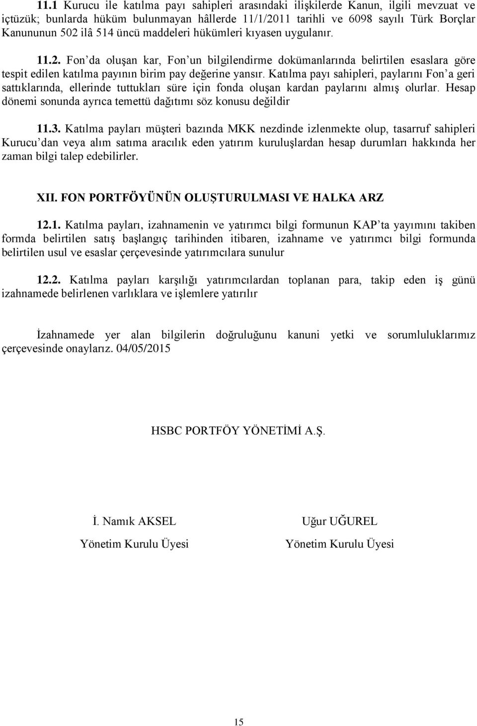 Katılma payı sahipleri, paylarını Fon a geri sattıklarında, ellerinde tuttukları süre için fonda oluşan kardan paylarını almış olurlar.