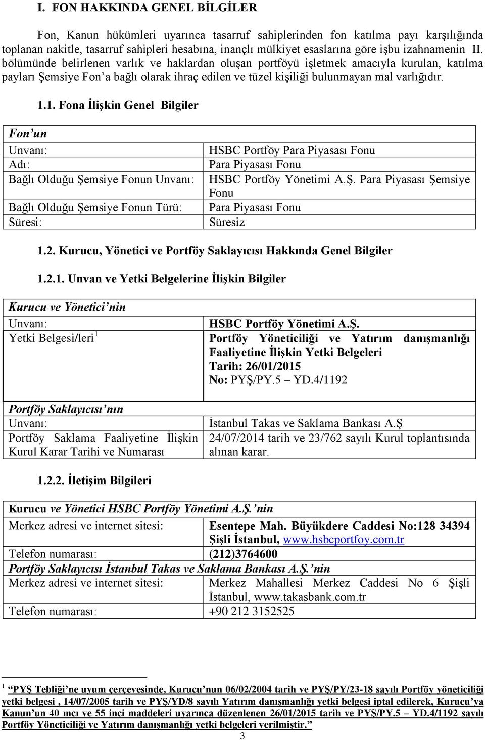 1.1. Fona İlişkin Genel Bilgiler Fon un Unvanı: Adı: Bağlı Olduğu Şemsiye Fonun Unvanı: Bağlı Olduğu Şemsiye Fonun Türü: Süresi: HSBC Portföy Para Piyasası Fonu Para Piyasası Fonu HSBC Portföy
