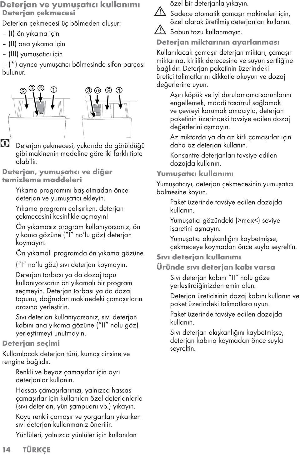 Deterjan, yumuşatıcı ve diğer temizleme maddeleri Yıkama programını başlatmadan önce deterjan ve yumuşatıcı ekleyin. Yıkama programı çalışırken, deterjan çekmecesini kesinlikle açmayın!