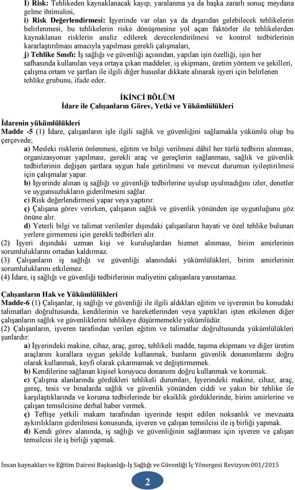 yapılması gerekli çalışmaları, j) Tehlike Sınıfı: İş sağlığı ve güvenliği açısından, yapılan işin özelliği, işin her safhasında kullanılan veya ortaya çıkan maddeler, iş ekipmanı, üretim yöntem ve