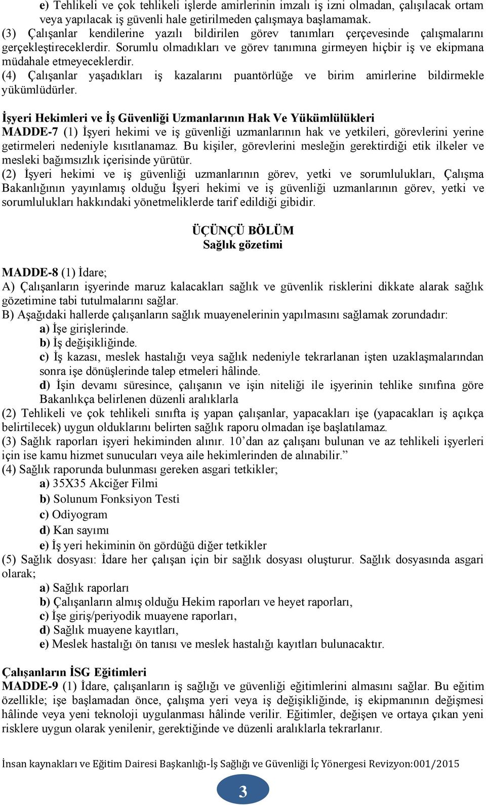 Sorumlu olmadıkları ve görev tanımına girmeyen hiçbir iş ve ekipmana müdahale etmeyeceklerdir. (4) Çalışanlar yaşadıkları iş kazalarını puantörlüğe ve birim amirlerine bildirmekle yükümlüdürler.