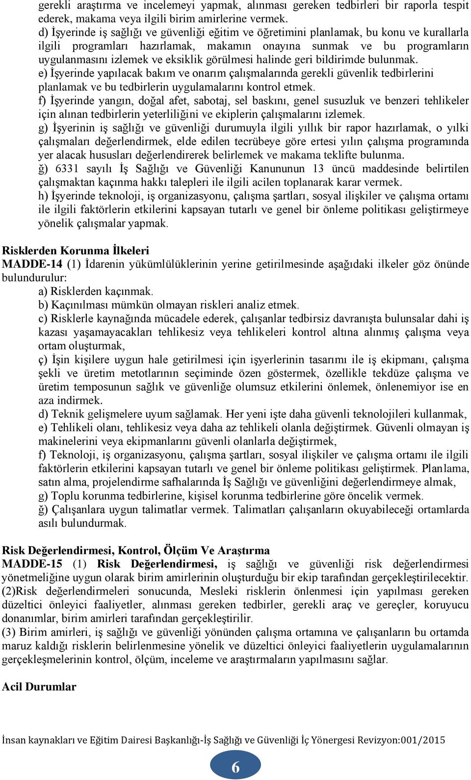 görülmesi halinde geri bildirimde bulunmak. e) İşyerinde yapılacak bakım ve onarım çalışmalarında gerekli güvenlik tedbirlerini planlamak ve bu tedbirlerin uygulamalarını kontrol etmek.