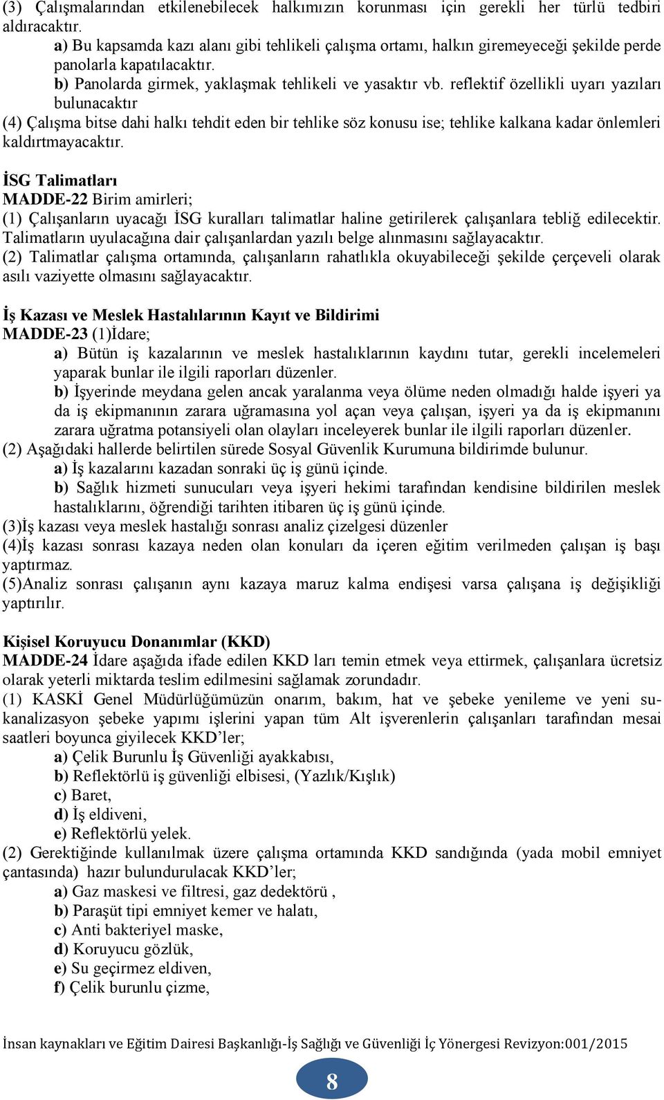 reflektif özellikli uyarı yazıları bulunacaktır (4) Çalışma bitse dahi halkı tehdit eden bir tehlike söz konusu ise; tehlike kalkana kadar önlemleri kaldırtmayacaktır.