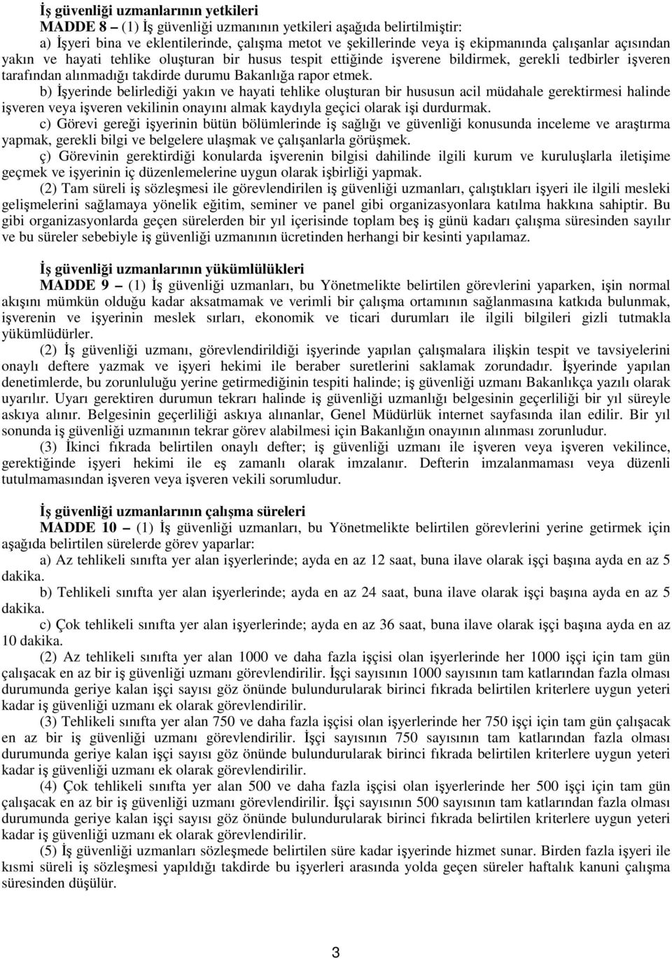 b) Đşyerinde belirlediği yakın ve hayati tehlike oluşturan bir hususun acil müdahale gerektirmesi halinde işveren veya işveren vekilinin onayını almak kaydıyla geçici olarak işi durdurmak.