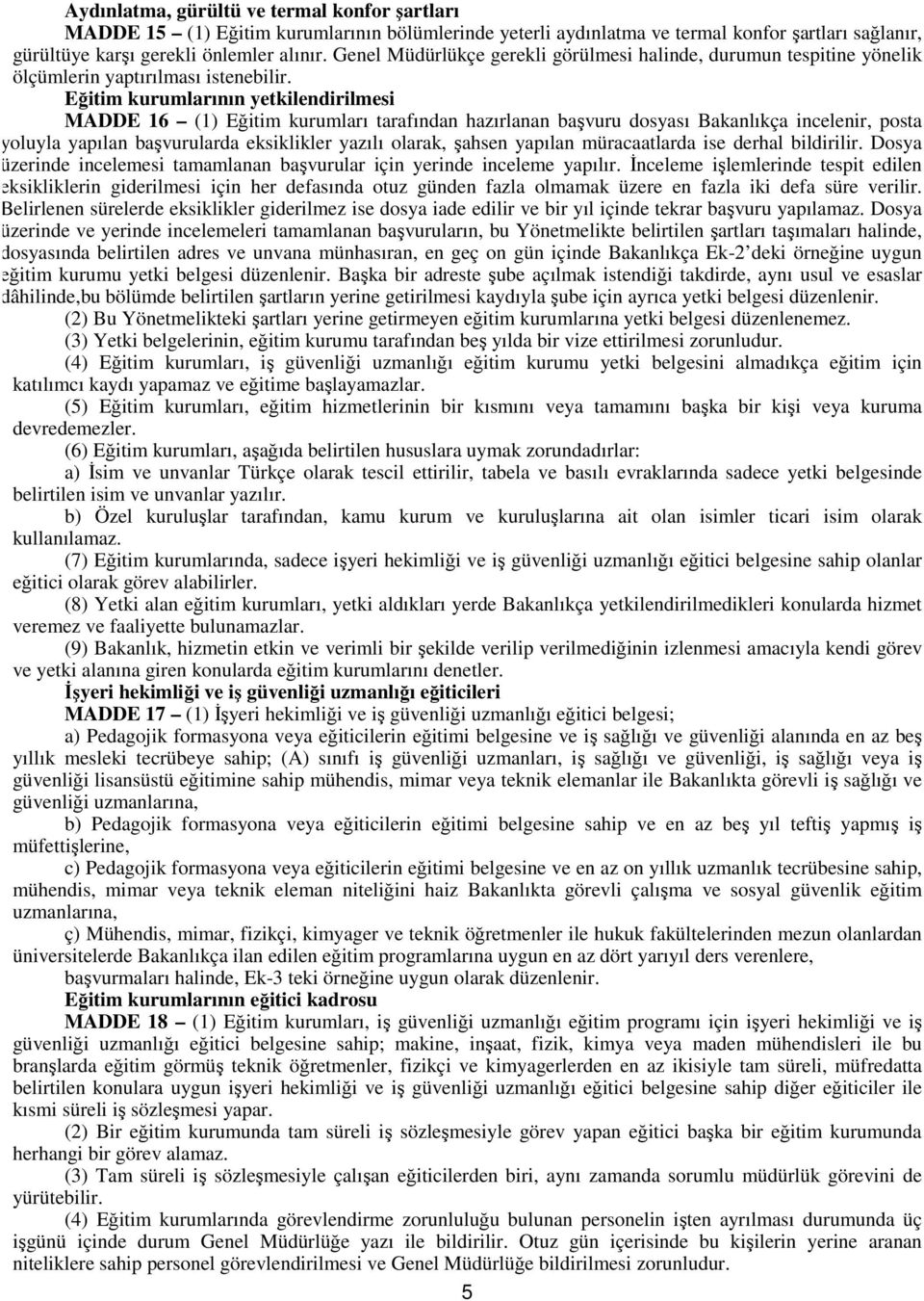 Eğitim kurumlarının yetkilendirilmesi MADDE 16 (1) Eğitim kurumları tarafından hazırlanan başvuru dosyası Bakanlıkça incelenir, posta yoluyla yapılan başvurularda eksiklikler yazılı olarak, şahsen