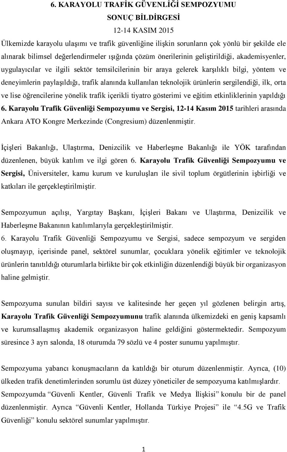 trafik alanında kullanılan teknolojik ürünlerin sergilendiği, ilk, orta ve lise öğrencilerine yönelik trafik içerikli tiyatro gösterimi ve eğitim etkinliklerinin yapıldığı 6.