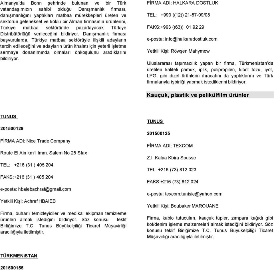 Danışmanlık firması başvurularda, Türkiye matbaa sektörüyle ilişkili adayların tercih edileceğini ve adayların ürün ithalatı için yeterli işletme sermaye donanımında olmaları önkoşulunu aradıklarını