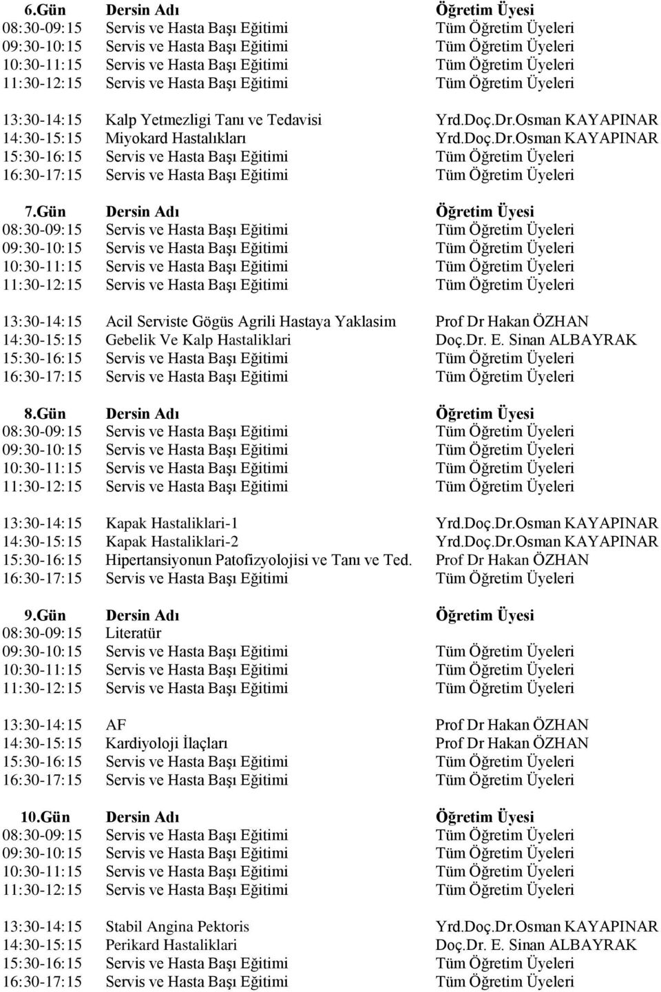 Dr. E. Sinan ALBAYRAK 15:30-16:15 16:30-17:15 8.Gün Dersin Adı Öğretim Üyesi 08:30-09:15 09:30-10:15 10:30-11:15 11:30-12:15 13:30-14:15 Kapak Hastaliklari-1 Yrd.Doç.Dr.Osman KAYAPINAR 14:30-15:15 Kapak Hastaliklari-2 Yrd.