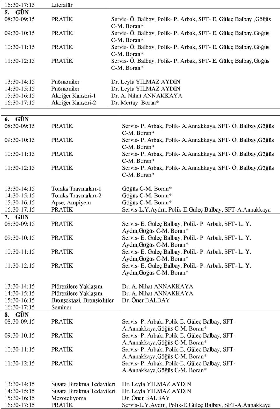 Leyla YILMAZ AYDIN 14:30-15:15 Pnömoniler Dr. Leyla YILMAZ AYDIN 15:30-16:15 Akciğer Kanseri-1 Dr. A. Nihat ANNAKKAYA 16:30-17:15 Akciğer Kanseri-2 Dr. Mertay Boran* 6.