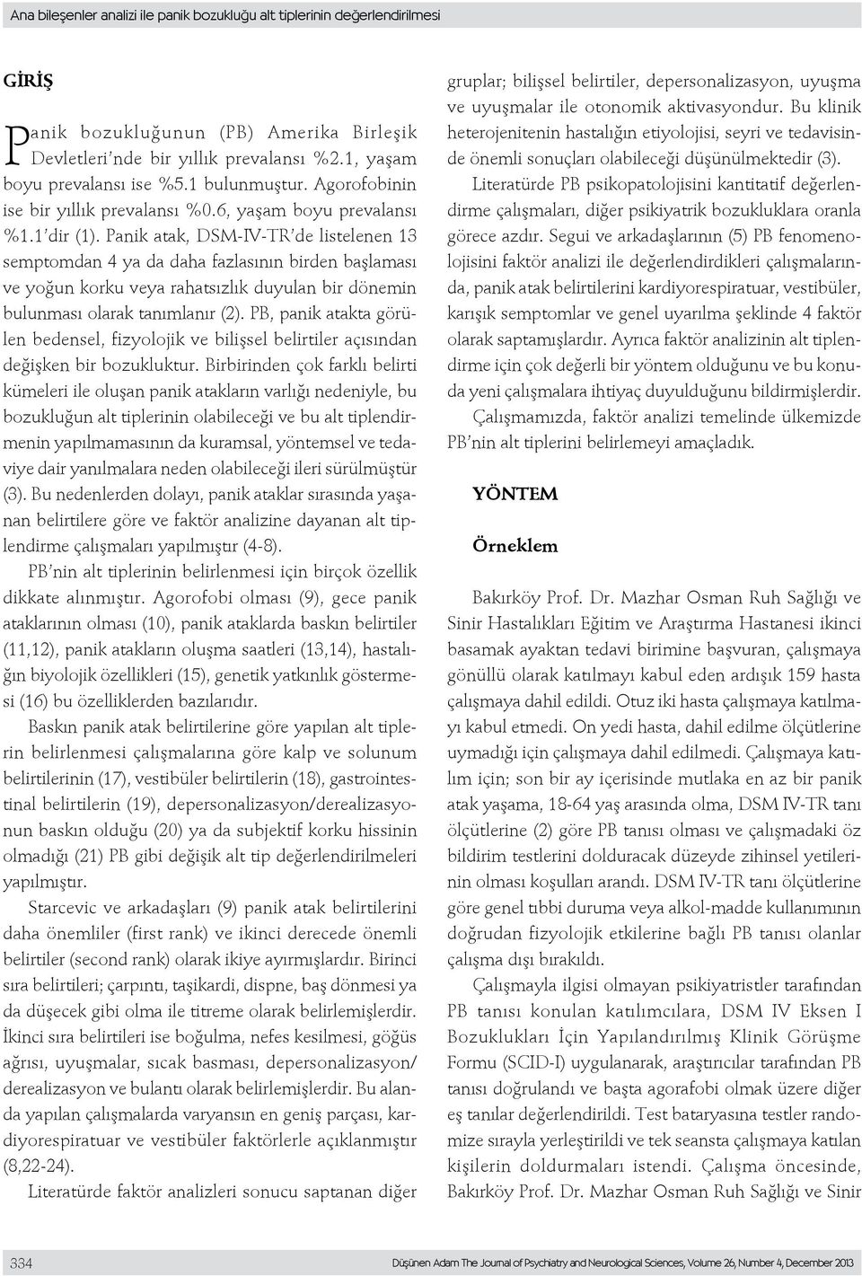 Panik atak, DSM-IV-TR de listelenen 13 semptomdan 4 ya da daha fazlasının birden başlaması ve yoğun korku veya rahatsızlık duyulan bir dönemin bulunması olarak tanımlanır (2).