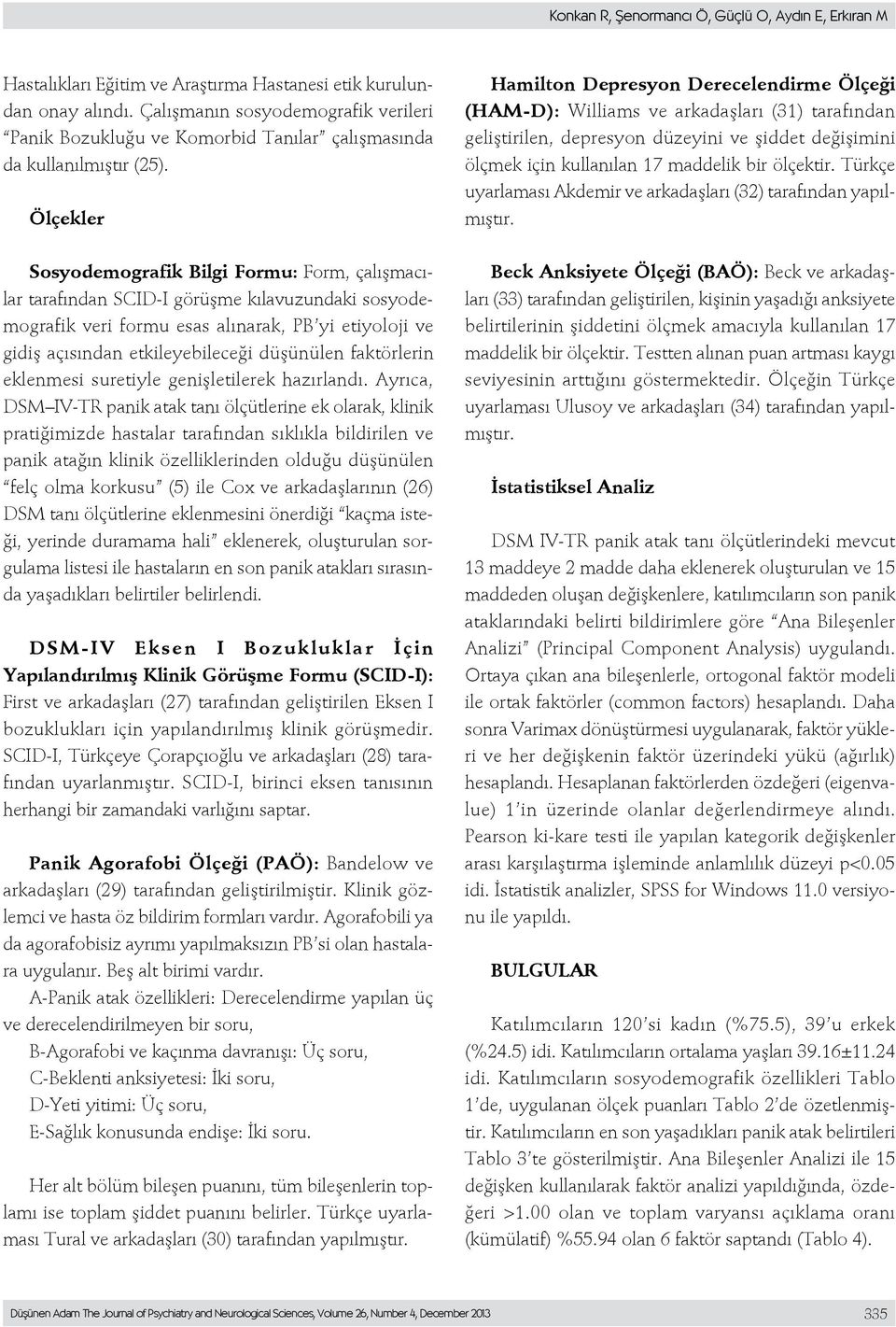 Ölçekler Sosyodemografik Bilgi Formu: Form, çalışmacılar tarafından SCID-I görüşme kılavuzundaki sosyodemografik veri formu esas alınarak, PB yi etiyoloji ve gidiş açısından etkileyebileceği