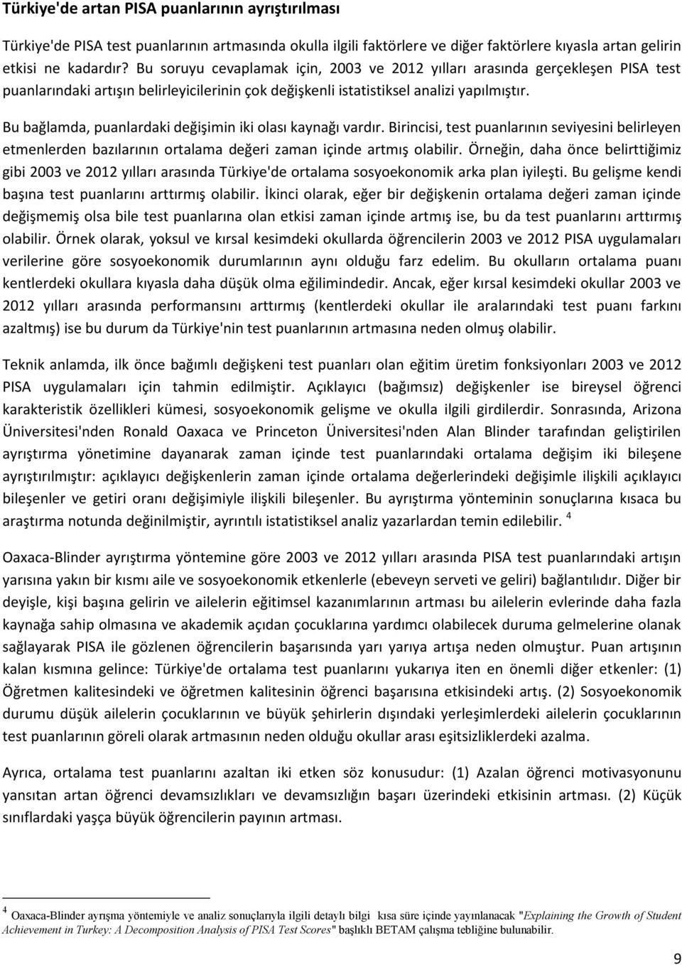 Bu bağlamda, puanlardaki değişimin iki olası kaynağı vardır. Birincisi, test puanlarının seviyesini belirleyen etmenlerden bazılarının ortalama değeri zaman içinde artmış olabilir.