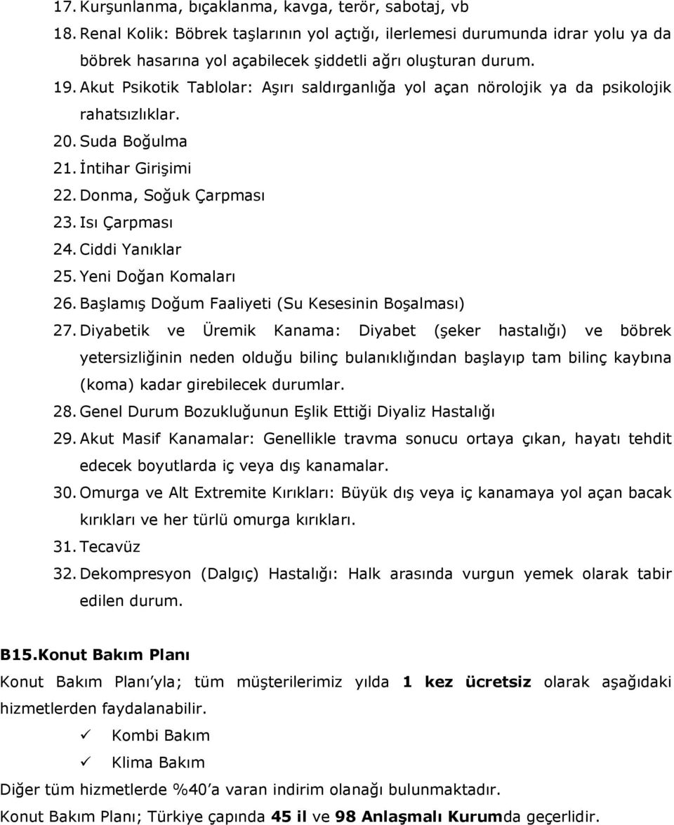 Akut Psikotik Tablolar: Aşırı saldırganlığa yol açan nörolojik ya da psikolojik rahatsızlıklar. 20. Suda Boğulma 21. İntihar Girişimi 22. Donma, Soğuk Çarpması 23. Isı Çarpması 24. Ciddi Yanıklar 25.