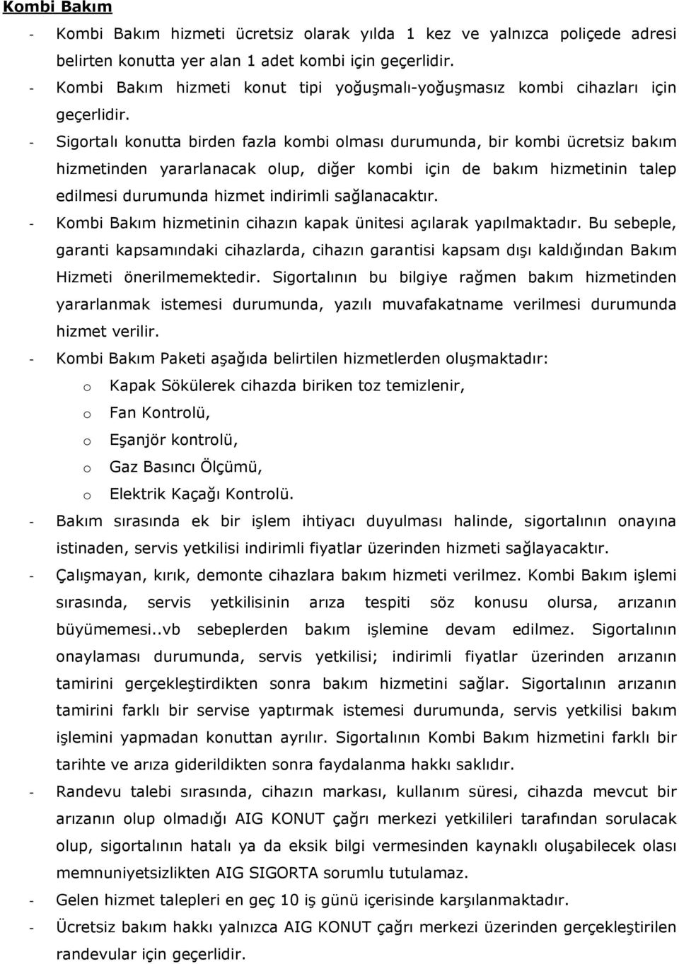 Sigortalı konutta birden fazla kombi olması durumunda, bir kombi ücretsiz bakım hizmetinden yararlanacak olup, diğer kombi için de bakım hizmetinin talep edilmesi durumunda hizmet indirimli