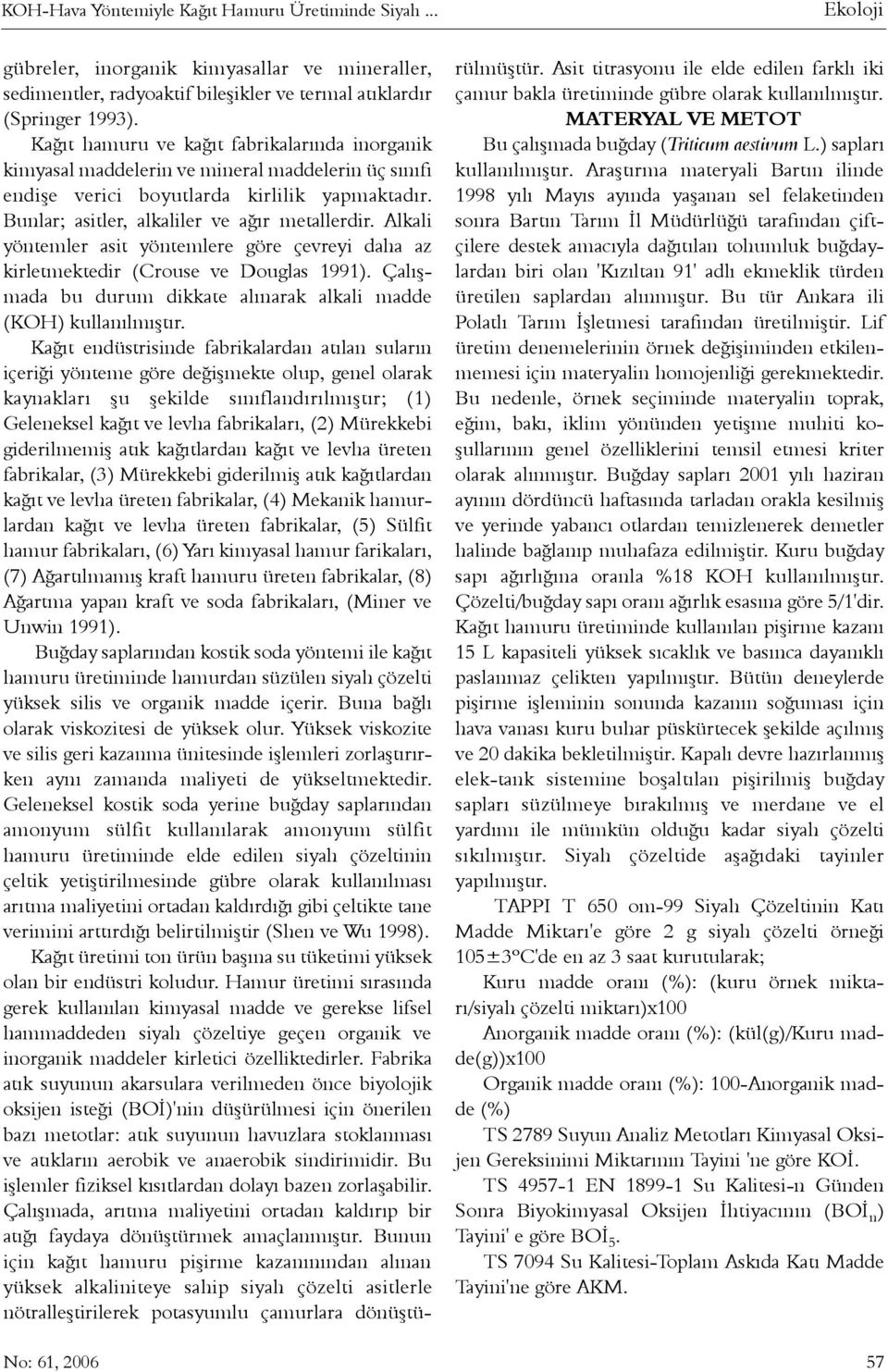 Alkali yöntemler asit yöntemlere göre çevreyi daha az kirletmektedir (Crouse ve Douglas 1991). Çalýþmada bu durum dikkate alýnarak alkali madde (KOH) kullanýlmýþtýr.