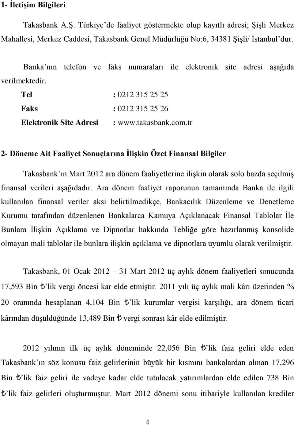 tr 2- Döneme Ait Faaliyet Sonuçlarına İlişkin Özet Finansal Bilgiler Takasbank ın Mart 2012 ara dönem faaliyetlerine ilişkin olarak solo bazda seçilmiş finansal verileri aşağıdadır.