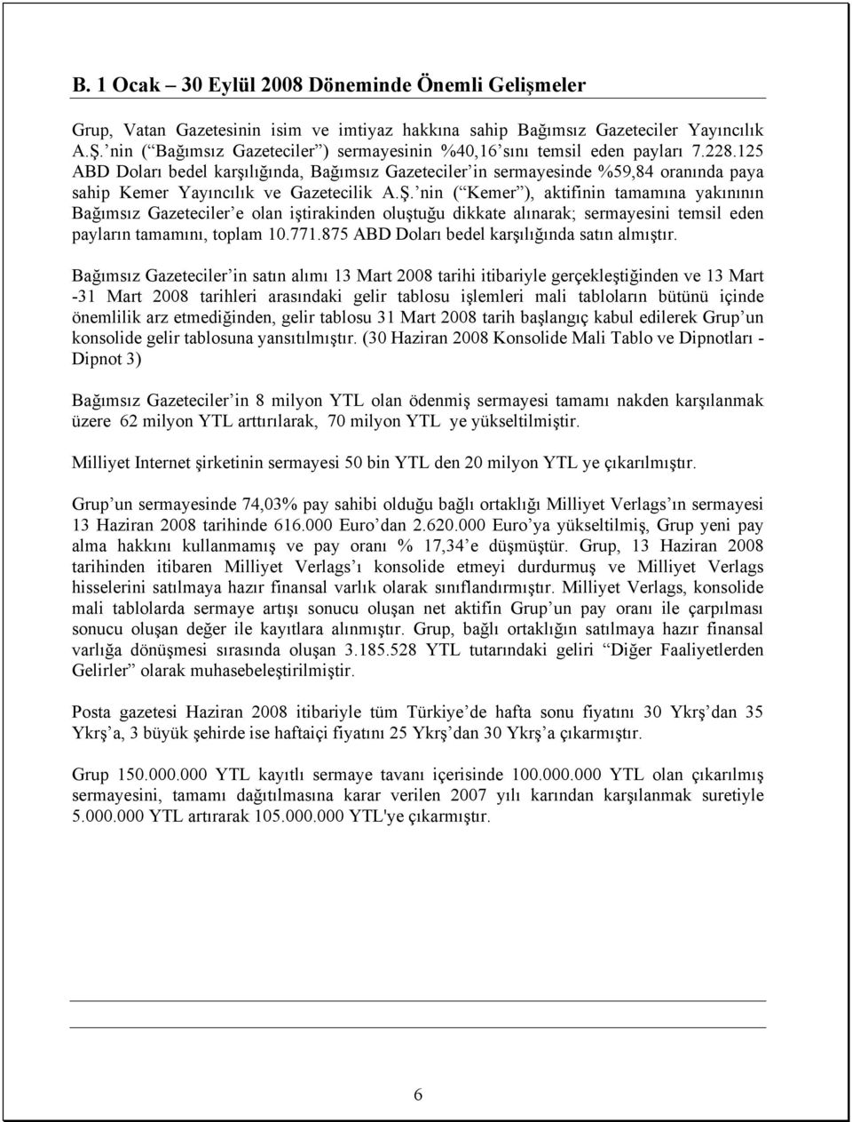 125 ABD Doları bedel karşılığında, Bağımsız Gazeteciler in sermayesinde %59,84 oranında paya sahip Kemer Yayıncılık ve Gazetecilik A.Ş.