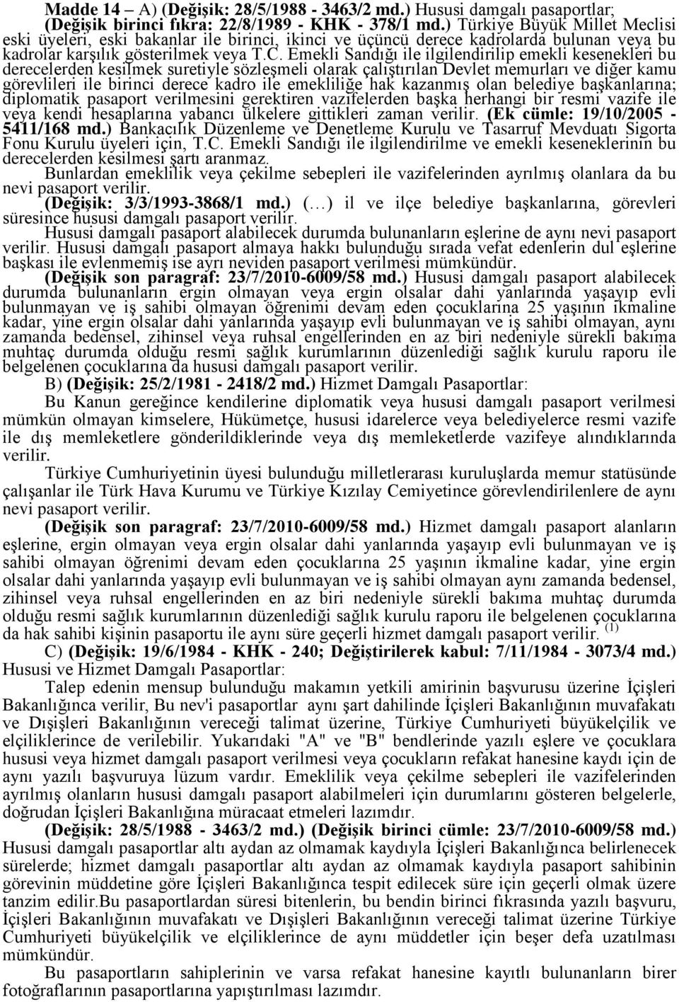 Emekli Sandığı ile ilgilendirilip emekli kesenekleri bu derecelerden kesilmek suretiyle sözleşmeli olarak çalıştırılan Devlet memurları ve diğer kamu görevlileri ile birinci derece kadro ile