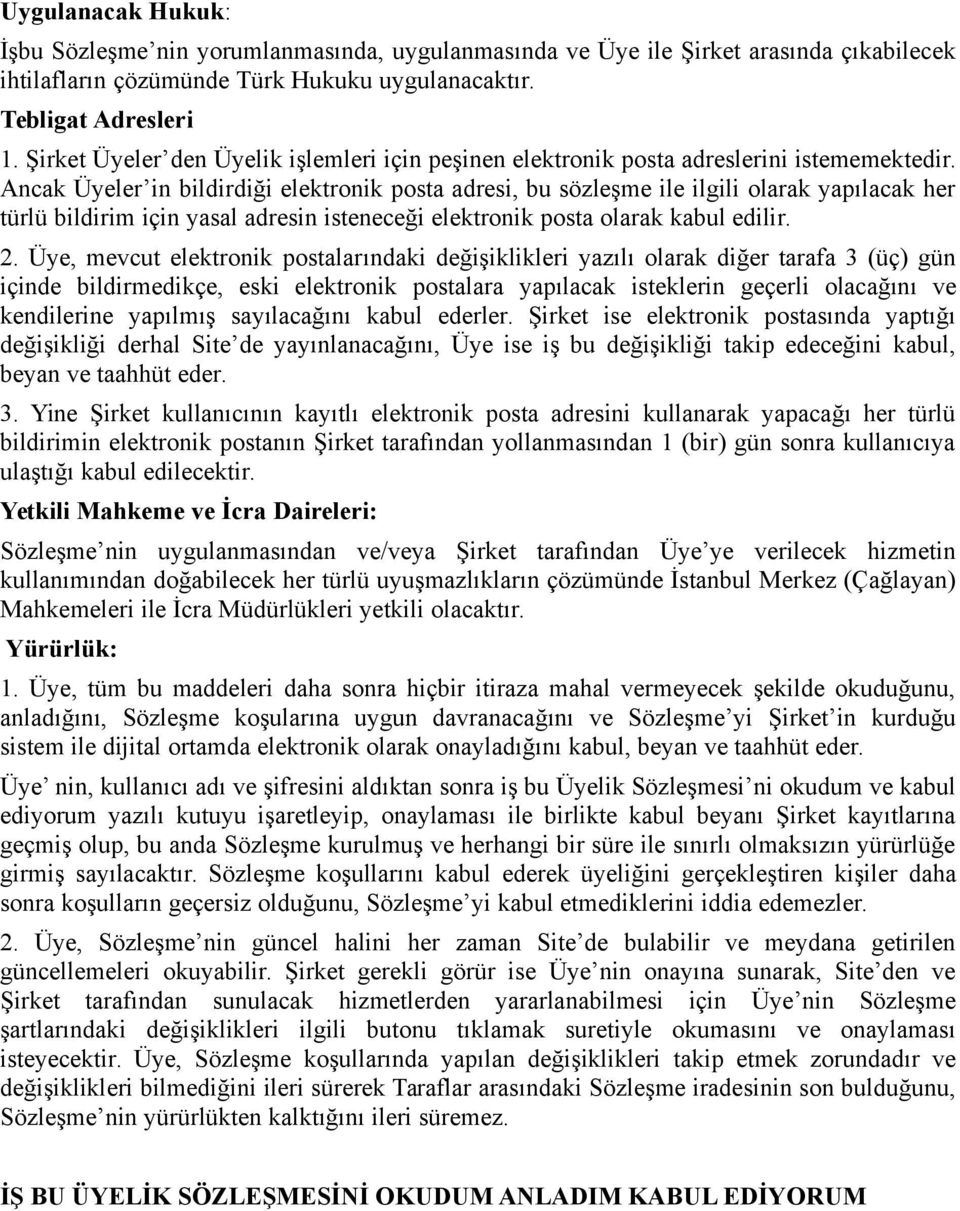 Ancak Üyeler in bildirdiği elektronik posta adresi, bu sözleşme ile ilgili olarak yapılacak her türlü bildirim için yasal adresin isteneceği elektronik posta olarak kabul edilir. 2.