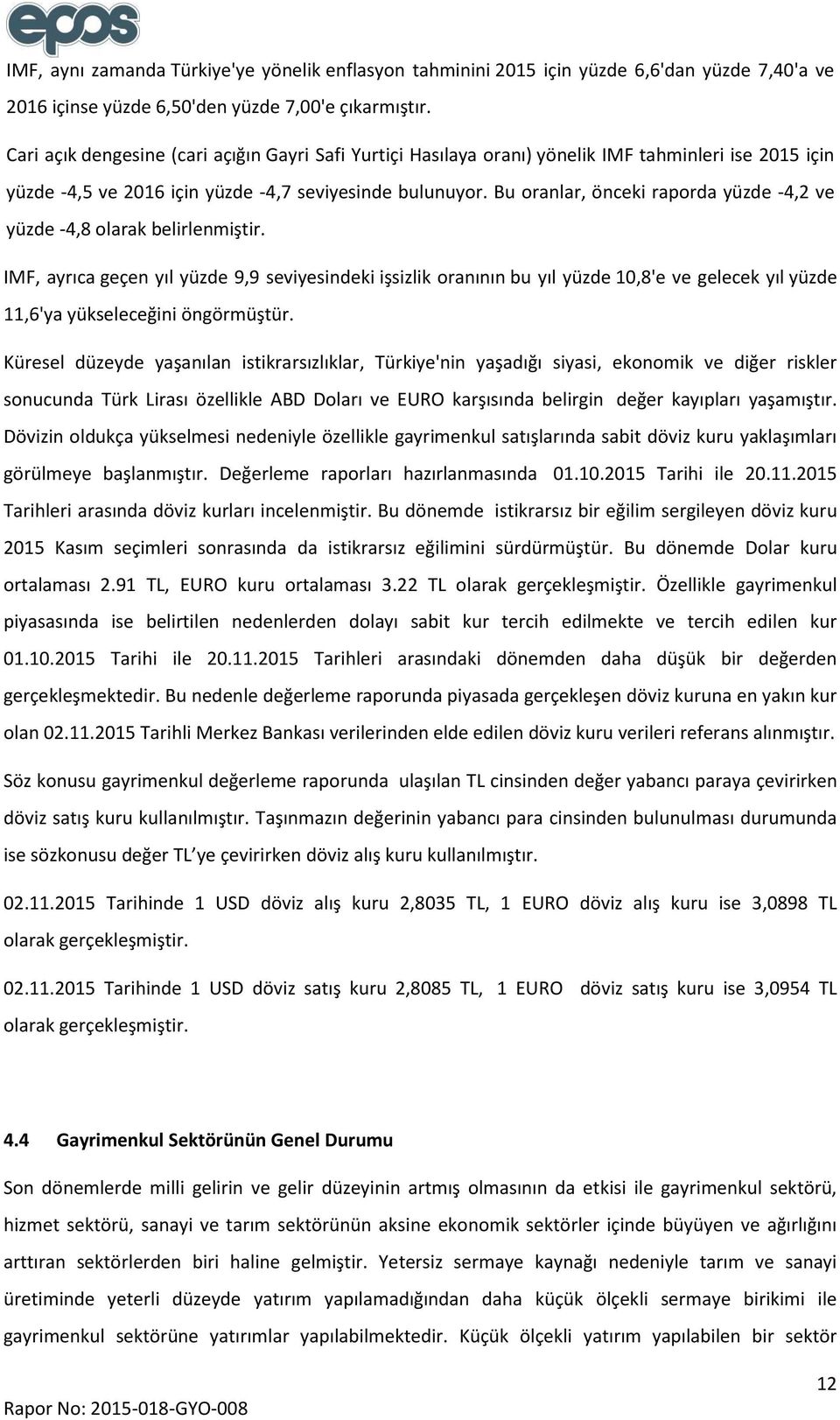 Bu oranlar, önceki raporda yüzde -4,2 ve yüzde -4,8 olarak belirlenmiştir.