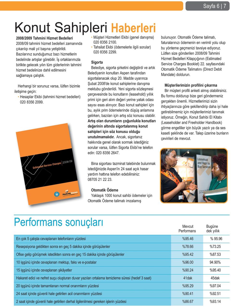 Herhangi bir sorunuz varsa, lütfen bizimle iletişime geçin: Hesaplar Ekibi (tahmini hizmet bedelleri) 020 8356 2099. Müşteri Hizmetleri Ekibi (genel danışma) 020 8356 2100.