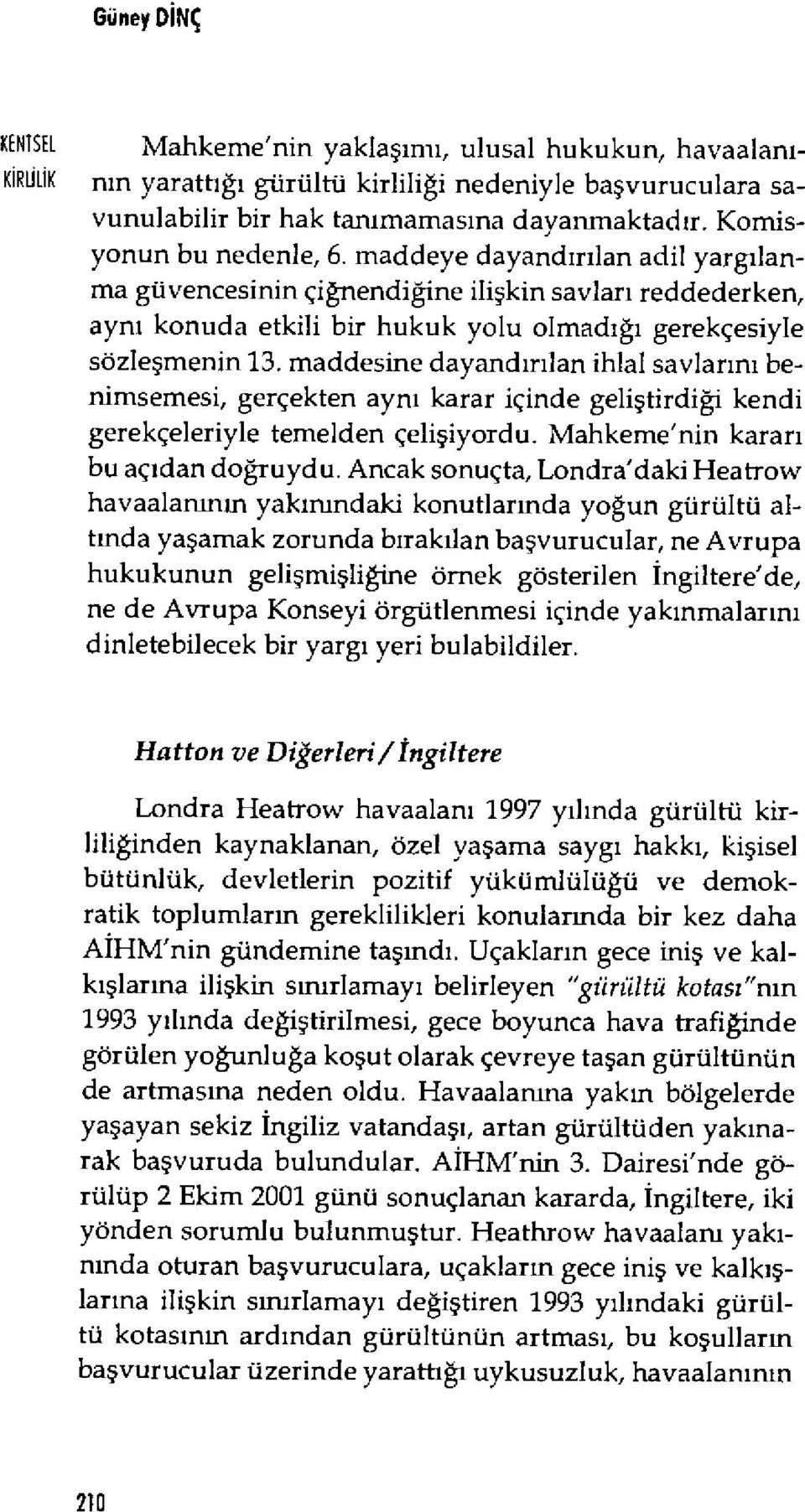 maddesine dayand ır ılan ihlal savlar ını hcnimsemesi, gerçekten aynı karar içinde geli ştirdiği kendi gerekçeleriyle temelden çeli şiyordu. Mahkeme'nin karar ı bu aç ıdan doğruydu.