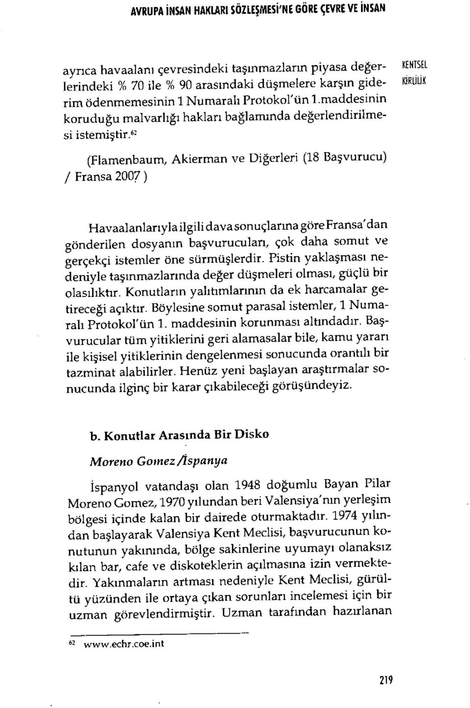 62 (Flamenbaum, Akierman ve Di ğerleri (18 Ba şvurucu) / Fransa 2007) Havaalanlar ıyla ilgili dava sonuçlar ına göre Fransa'dan gönderilen dosyan ın ba şvurucular ı, çok daha somut ve gerçekçi