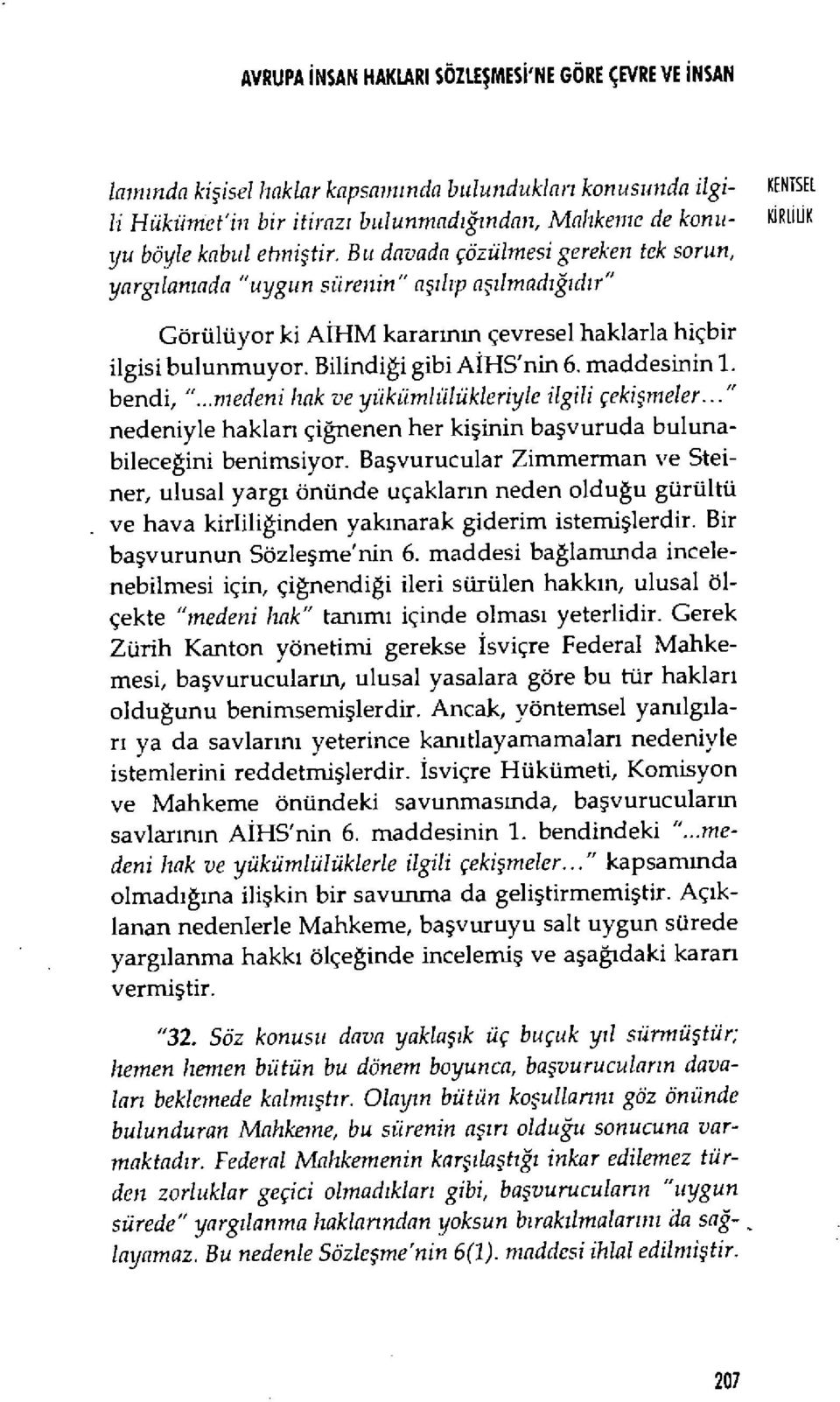 Bu davada çözülmesi gereken tek sorun, yargı lamada "uygun sürenin" a şı l ıp aşilmadi ğıd ı r" Görülüyor ki A İHM karar ın ın çevresel haklarla hiçbir ilgisi bulunmuyor. Bilindi ği gibi A İHS'nin 6.