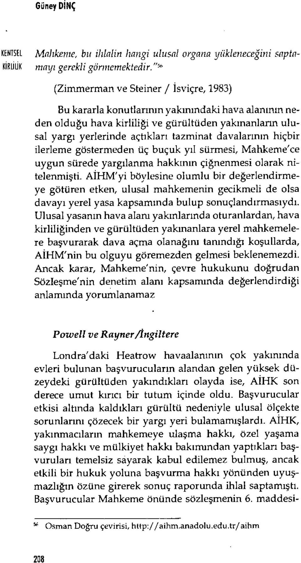 davalar ın ın hiçbir ilerleme göstermeden üç buçuk y ıl sürmesi, Mahkeme'ce uygun sürede yarg ılanma hakk ınm çi ğnenmesi olarak nitelenmi şti.