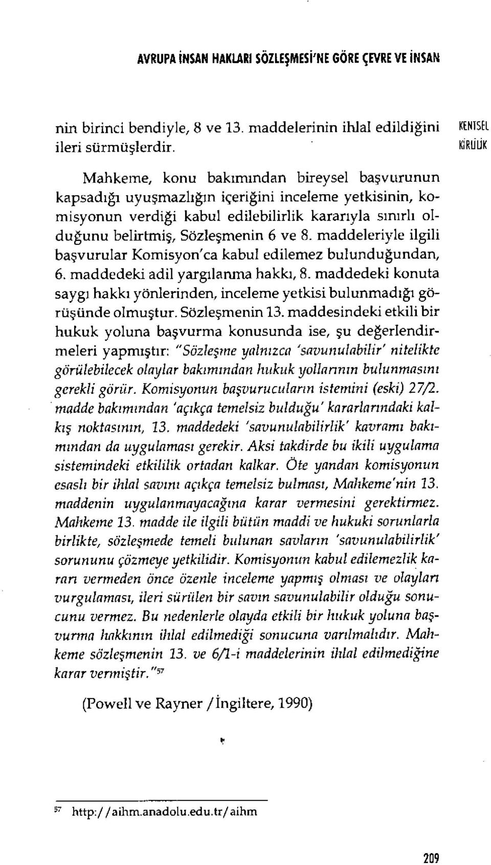 Sözle şmenin 6 ve 8. maddeleriyle ilgili ba şvurular Komisyon'ca kabul edilemez bulundu ğundan, 6. maddedeki adil yarg ılanma hakk ı, 8.