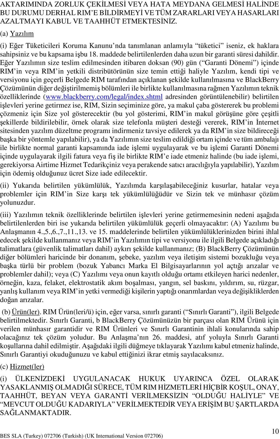 Eğer Yazılımın size teslim edilmesinden itibaren doksan (90) gün ( Garanti Dönemi ) içinde RIM in veya RIM in yetkili distribütörünün size temin ettiği haliyle Yazılım, kendi tipi ve versiyonu için