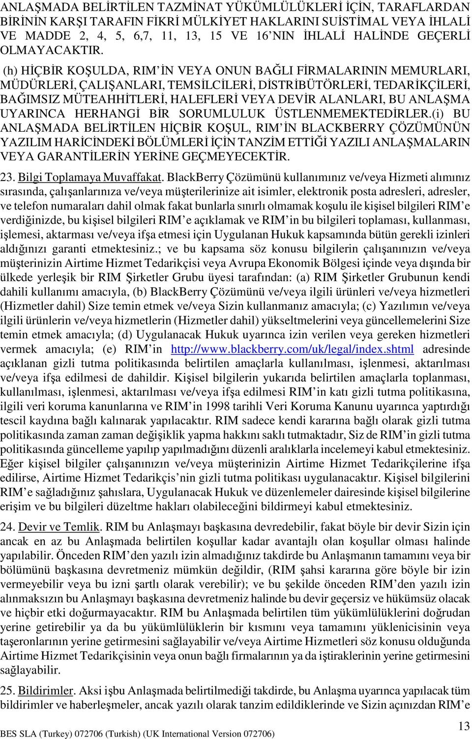 (h) HĐÇBĐR KOŞULDA, RIM ĐN VEYA ONUN BAĞLI FĐRMALARININ MEMURLARI, MÜDÜRLERĐ, ÇALIŞANLARI, TEMSĐLCĐLERĐ, DĐSTRĐBÜTÖRLERĐ, TEDARĐKÇĐLERĐ, BAĞIMSIZ MÜTEAHHĐTLERĐ, HALEFLERĐ VEYA DEVĐR ALANLARI, BU