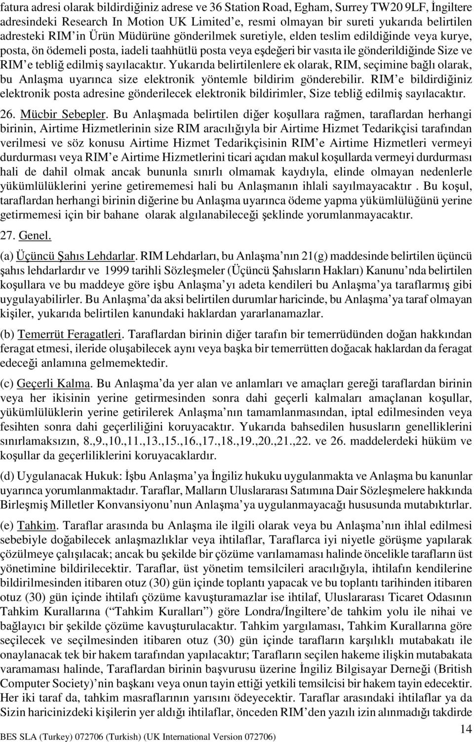 sayılacaktır. Yukarıda belirtilenlere ek olarak, RIM, seçimine bağlı olarak, bu Anlaşma uyarınca size elektronik yöntemle bildirim gönderebilir.