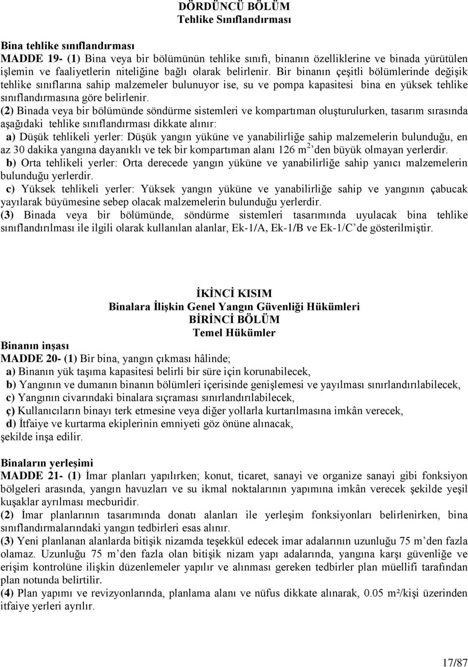 (2) Binada veya bir bölümünde söndürme sistemleri ve kompartıman oluģturulurken, tasarım sırasında aģağıdaki tehlike sınıflandırması dikkate alınır: a) DüĢük tehlikeli yerler: DüĢük yangın yüküne ve